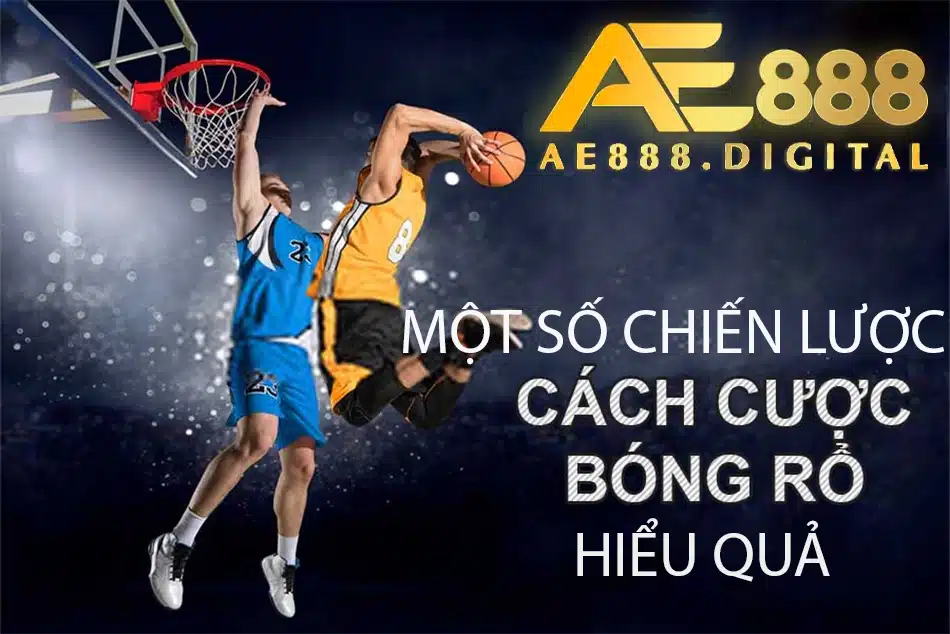 những lưu ý chiến lược cá cược bóng rỗ hiệu quả tại ae888