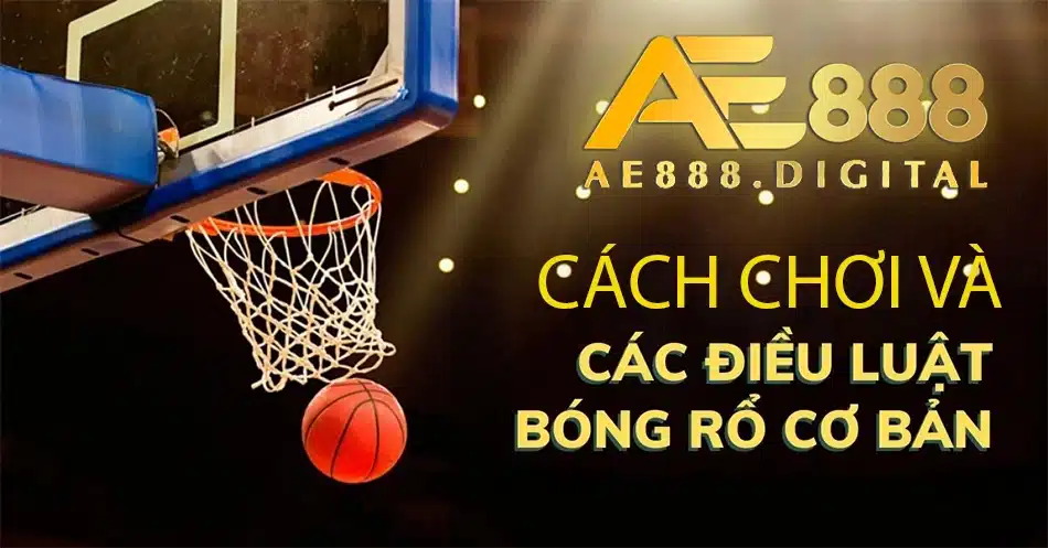 hướng dẫn cách chơi và luật cá cược bóng rỗ cơ bản tại ae888