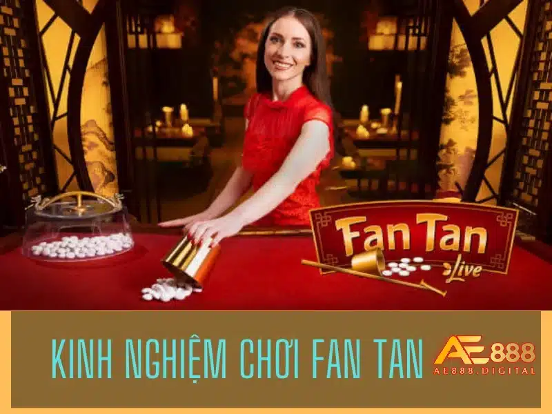 những kinh nghiệm chơi fan tan tại nhà cái ae888