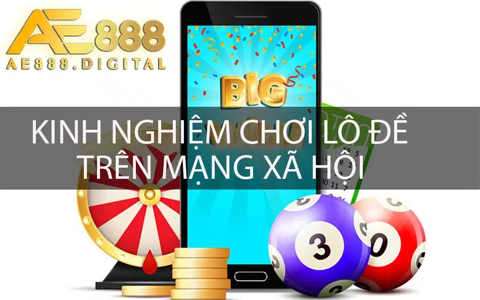 những kinh nghiệm chơi lô đề trên mạng xã hội tại ae888