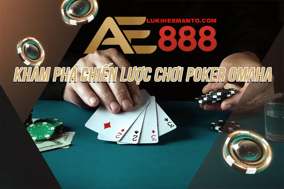 Chiến lược chơi Poker Omaha hiệu quả