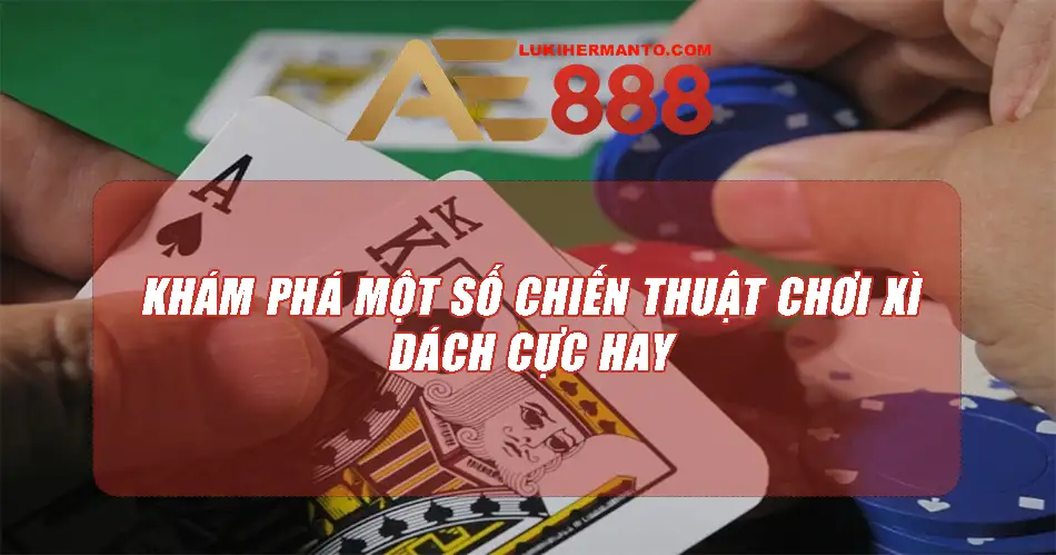 Khám phá chiến thuật chơi Xì Dách