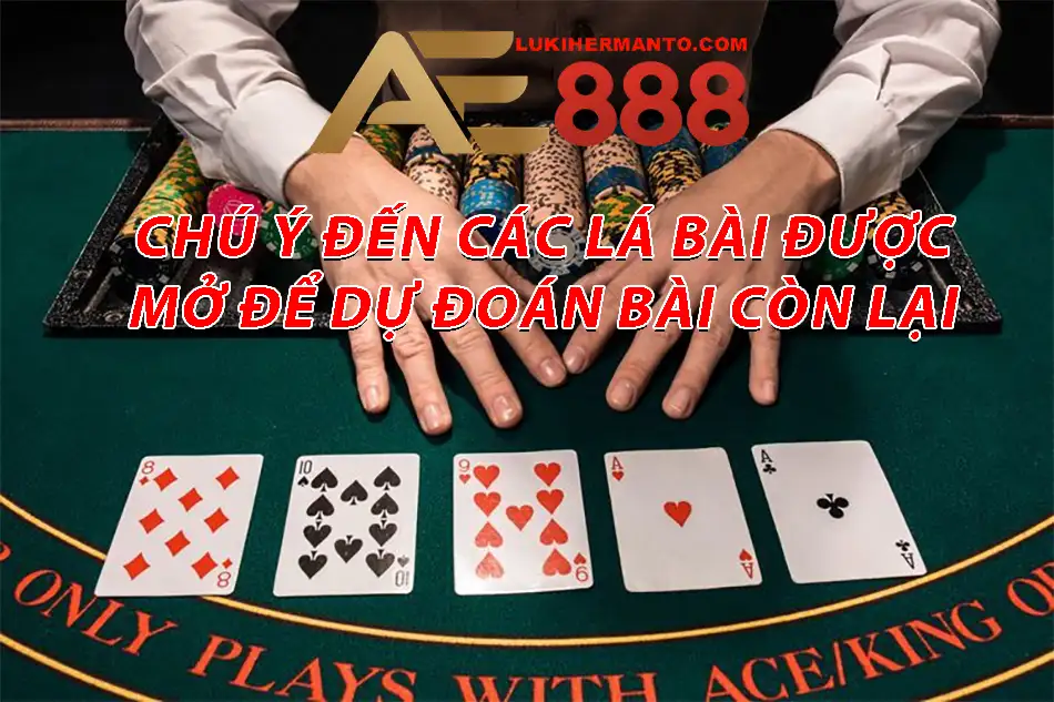 Chú ý đến các lá bài đã được mở để dự đoán bài trên tay