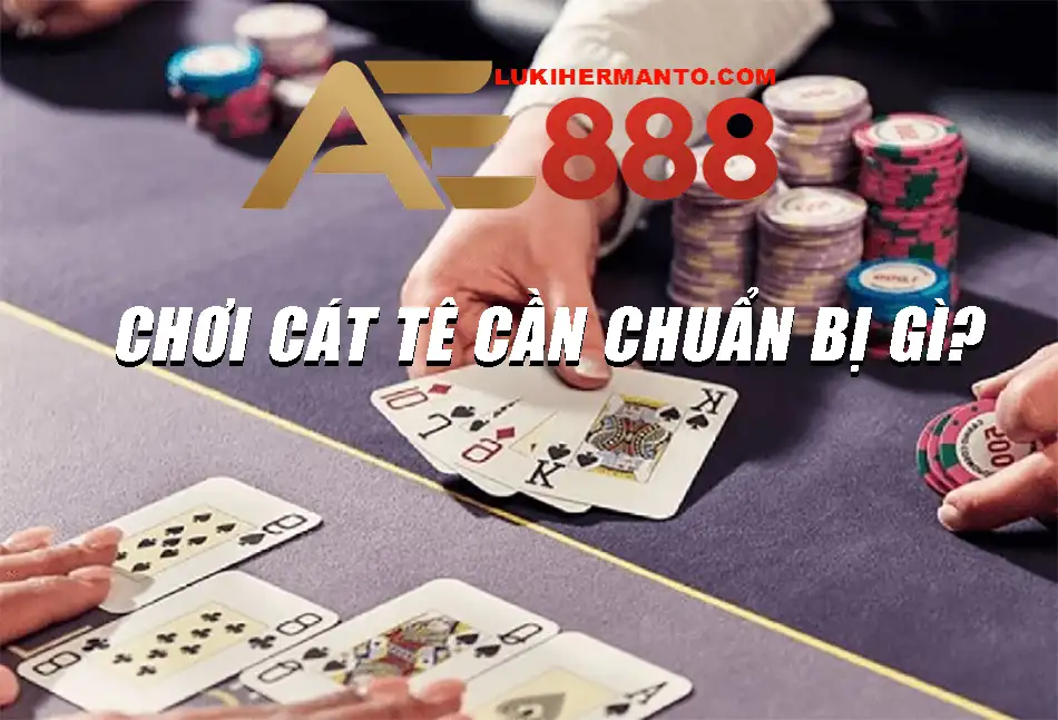 Bước chuẩn bị trước khi chơi bài cát tê