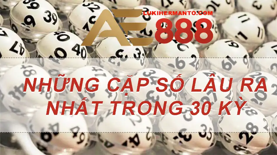 Những cặp số lâu ra nhất trong vòng 30 kỳ