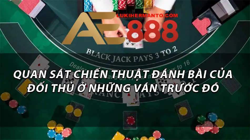 Quan sát lối chơi của các đối thủ ở những ván trước